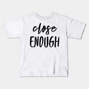 close enough Kids T-Shirt